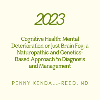 Cognitive Health: Mental Deterioration or Just Brain Fog: a Naturopathic and Genetics-Based Approach to Diagnosis and Management | Penny Kendall-Reed, ND